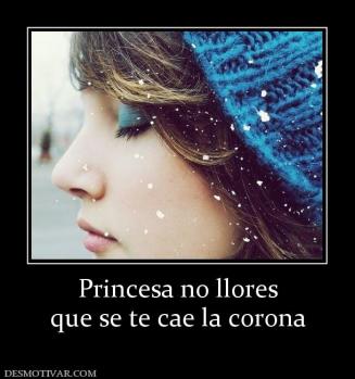 Princesa no llores que se te cae la corona