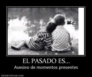 EL PASADO ES... Asesino de momentos presentes