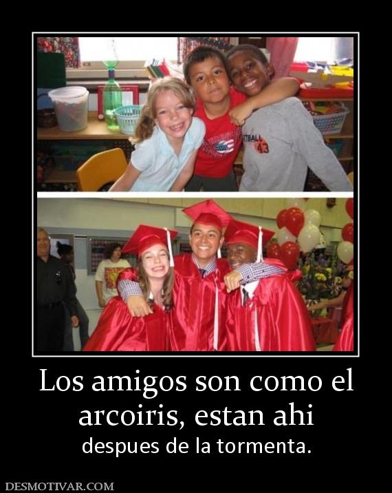 Los amigos son como el arcoiris, estan ahi  despues de la tormenta.