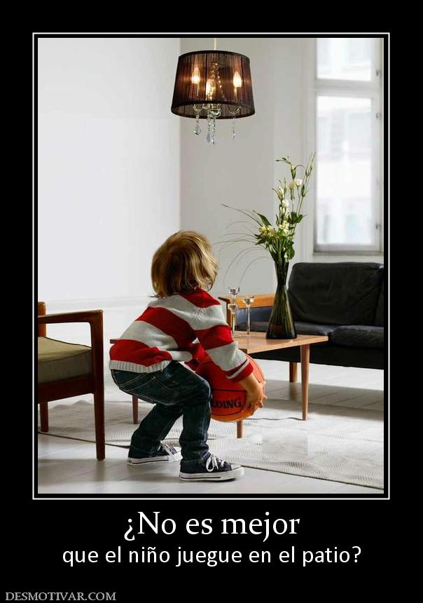 ¿No es mejor que el niño juegue en el patio?