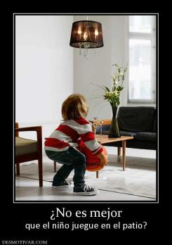 ¿No es mejor que el niño juegue en el patio?