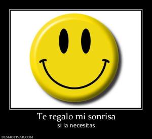 Te regalo mi sonrisa si la necesitas