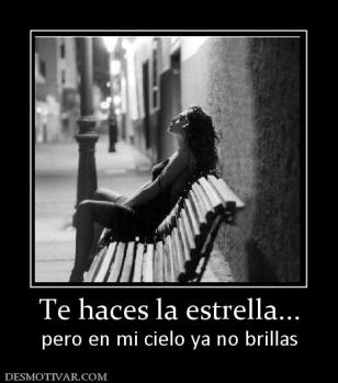 Te haces la estrella... pero en mi cielo ya no brillas