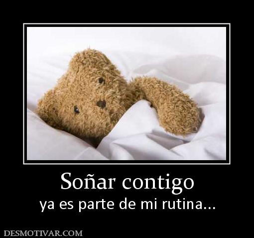 Soñar contigo ya es parte de mi rutina...