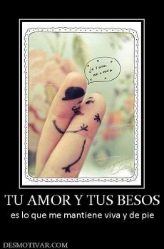 TU AMOR Y TUS BESOS es lo que me mantiene viva y de pie