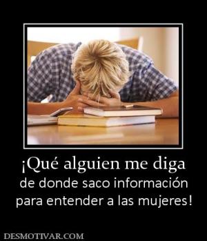 ¡Qué alguien me diga de donde saco información para entender a las mujeres!