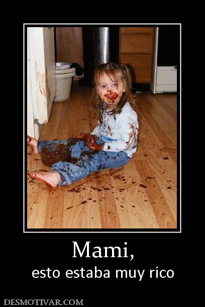 Mami, esto estaba muy rico