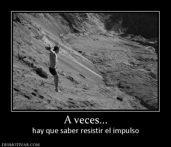A veces... hay que saber resistir el impulso