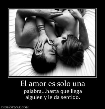 El amor es solo una palabra...hasta que llega alguien y le da sentido.