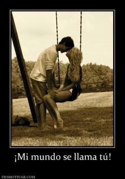 ¡Mi mundo se llama tú!