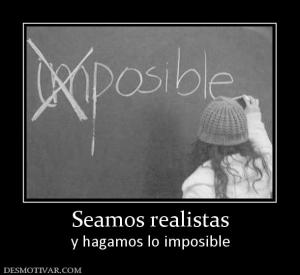 Seamos realistas y hagamos lo imposible