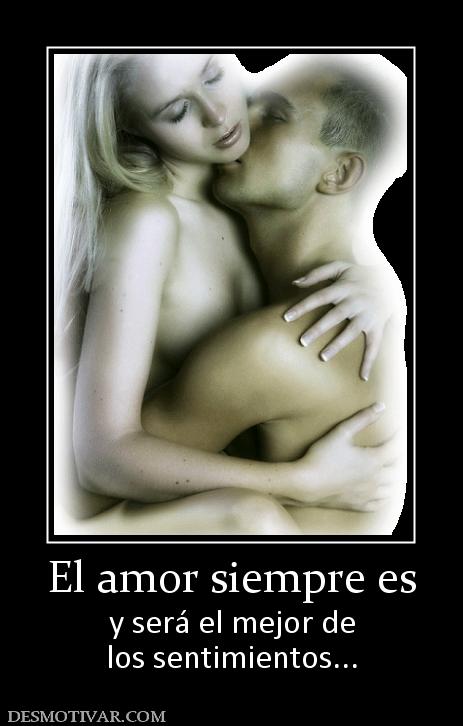 El amor siempre es y será el mejor de los sentimientos...