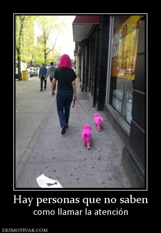 Hay personas que no saben como llamar la atención