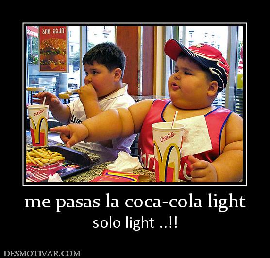 me pasas la coca-cola light solo light ..!!