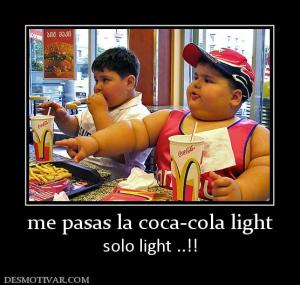 me pasas la coca-cola light solo light ..!!