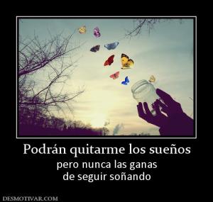 Podrán quitarme los sueños pero nunca las ganas de seguir soñando