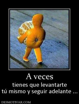 A veces tienes que levantarte tú mismo y seguir adelante ...