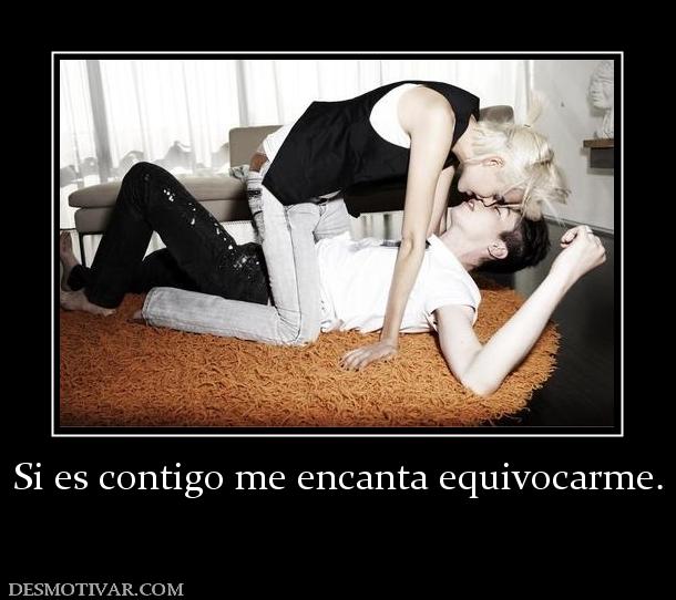 Si es contigo me encanta equivocarme.