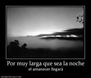 Por muy larga que sea la noche el amanecer llegará