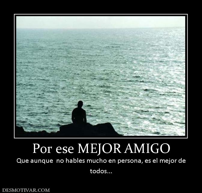 Por ese MEJOR AMIGO Que aunque  no hables mucho en persona, es el mejor de todos...