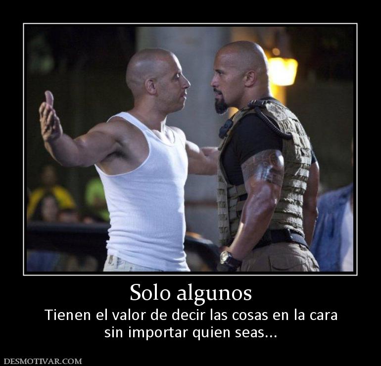 Solo algunos Tienen el valor de decir las cosas en la cara sin importar quien seas...