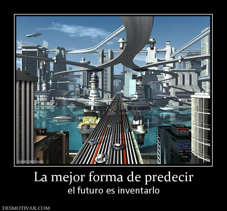 La mejor forma de predecir el futuro es inventarlo