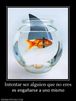 Intentar ser alguien que no eres es engañarse a uno mismo