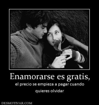 Enamorarse es gratis, el precio se empieza a pagar cuando quieres olvidar
