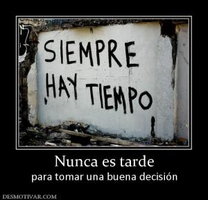 Nunca es tarde para tomar una buena decisión