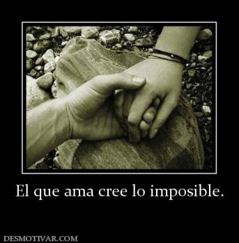 El que ama cree lo imposible.