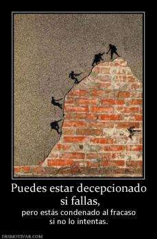 Puedes estar decepcionado  si fallas, pero estás condenado al fracaso si no lo intentas.
