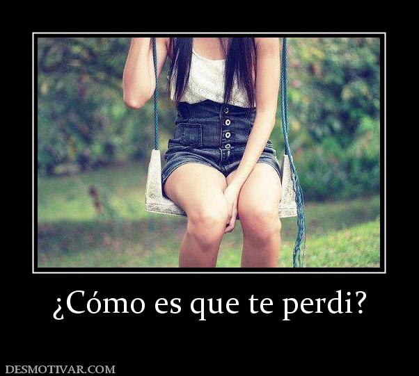 ¿Cómo es que te perdi?