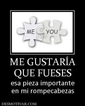 ME GUSTARÍA QUE FUESES esa pieza importante en mi rompecabezas