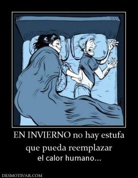 EN INVIERNO no hay estufa que pueda reemplazar el calor humano...