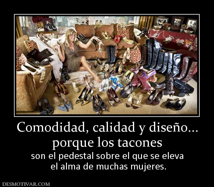 Comodidad, calidad y diseño... porque los tacones son el pedestal sobre el que se eleva  el alma de muchas mujeres.
