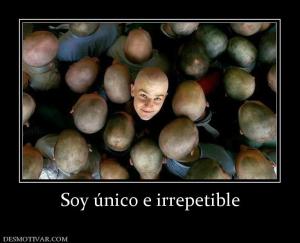 Soy único e irrepetible