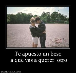 Te apuesto un beso  a que vas a querer  otro