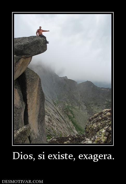 Dios, si existe, exagera.