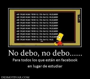 No debo, no debo...... Para todos los que están en facebook en lugar de estudiar