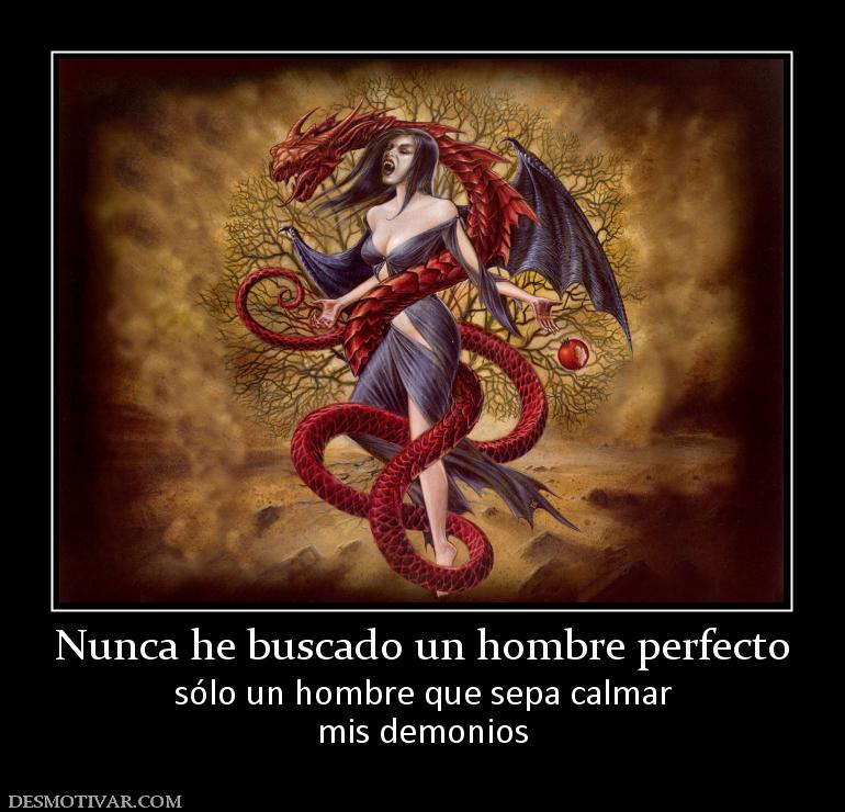 Nunca he buscado un hombre perfecto sólo un hombre que sepa calmar mis demonios