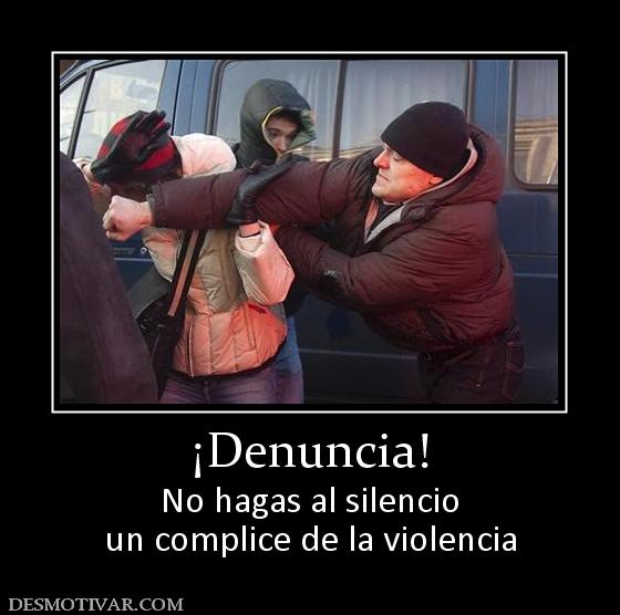 ¡Denuncia! No hagas al silencio un complice de la violencia