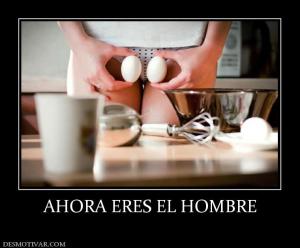 AHORA ERES EL HOMBRE