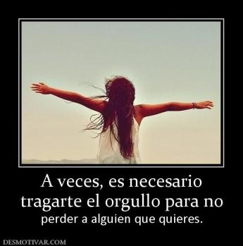 A veces, es necesario tragarte el orgullo para no perder a alguien que quieres.