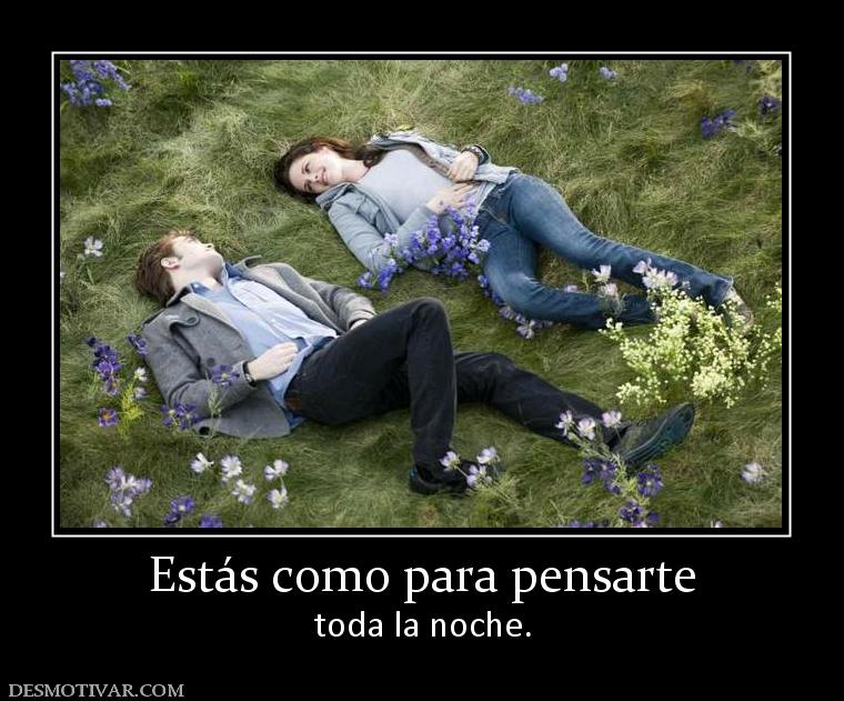 Estás como para pensarte toda la noche.