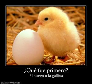 ¿Qué fue primero? El huevo o la gallina