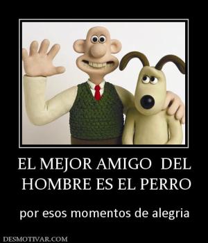EL MEJOR AMIGO  DEL  HOMBRE ES EL PERRO  por esos momentos de alegria