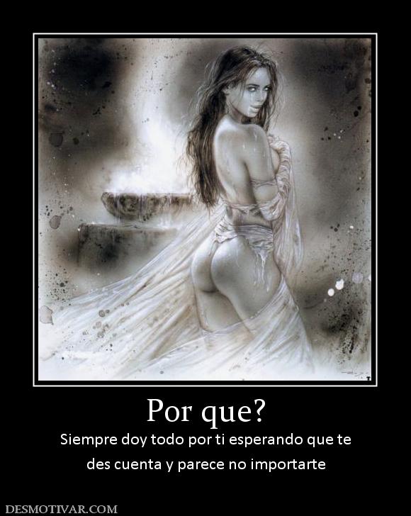 Por que? Siempre doy todo por ti esperando que te des cuenta y parece no importarte