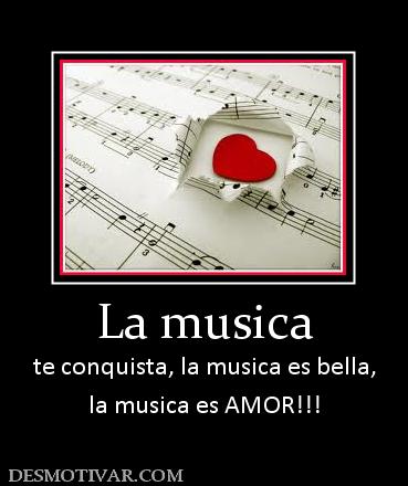 La musica te conquista, la musica es bella, la musica es AMOR!!!