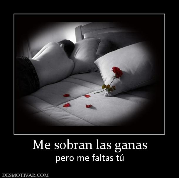 Me sobran las ganas pero me faltas tú