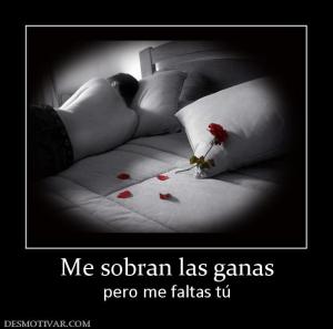 Me sobran las ganas pero me faltas tú